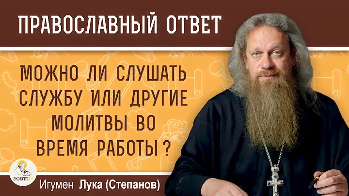 Можно ли слушать запись Литургии и другие молитвы во время работы ?  Игумен Лука (Степанов)